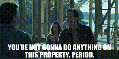 you're not gonna do anything on this property period.gif